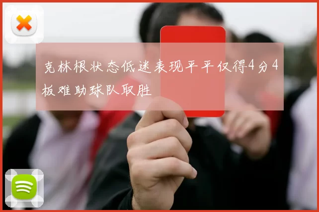 克林根状态低迷表现平平仅得4分4板难助球队取胜