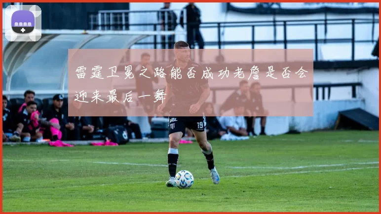 雷霆卫冕之路能否成功老詹是否会迎来最后一舞