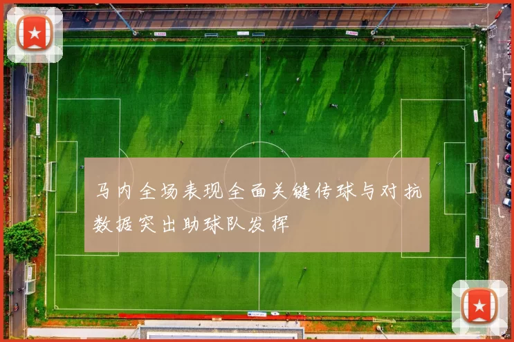 马内全场表现全面关键传球与对抗数据突出助球队发挥