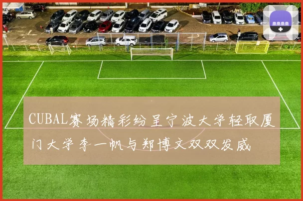 CUBAL赛场精彩纷呈宁波大学轻取厦门大学李一帆与郑博文双双发威
